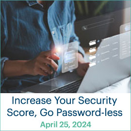 Increase Your Security Score, Go Passwordless; April 25, 2024