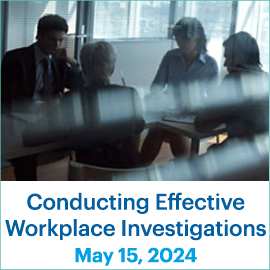 Conducting Effective Workplace Investigations; May 15, 2024
