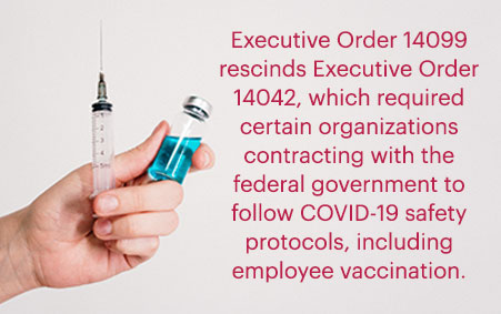 Hand holding Covid Vaccine and syringe with callout: Executive Order 14099 rescinds Executive Order 14042, which had required certain organizations contracting with the federal government to follow COVID-19 safety protocols, including employee vaccination. 