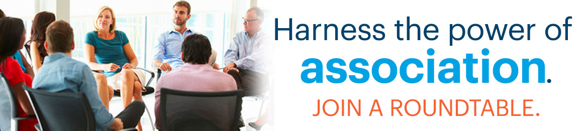 Harness the power of association. Join a Roundtable.